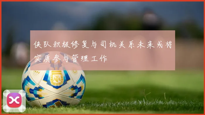侠队积极修复与司机关系未来或将实质参与管理工作