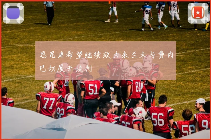 恩昆库希望继续效力米兰未与费内巴切展开谈判